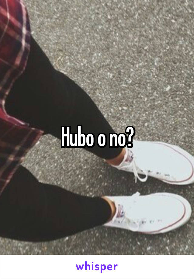 Hubo o no?