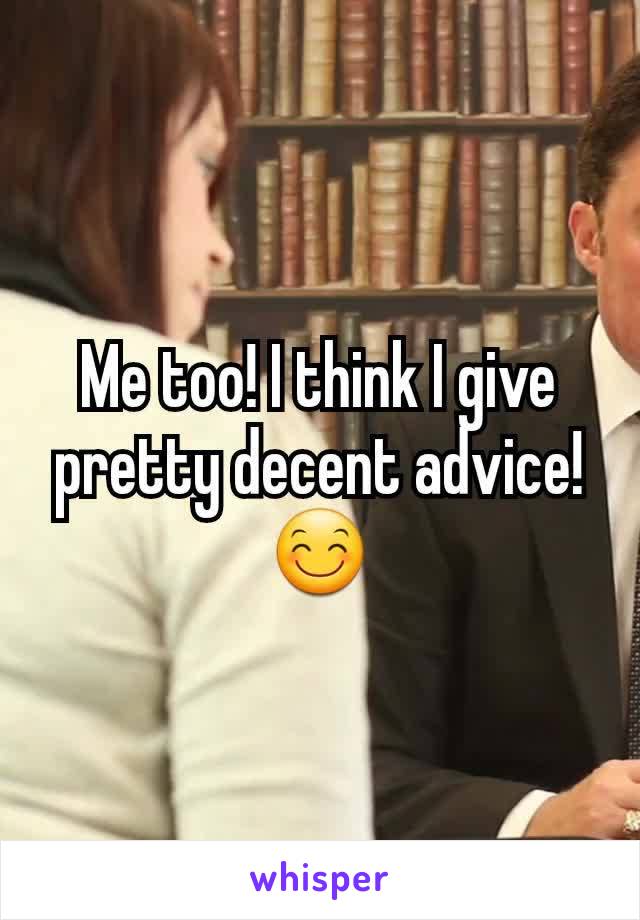 Me too! I think I give pretty decent advice! 😊