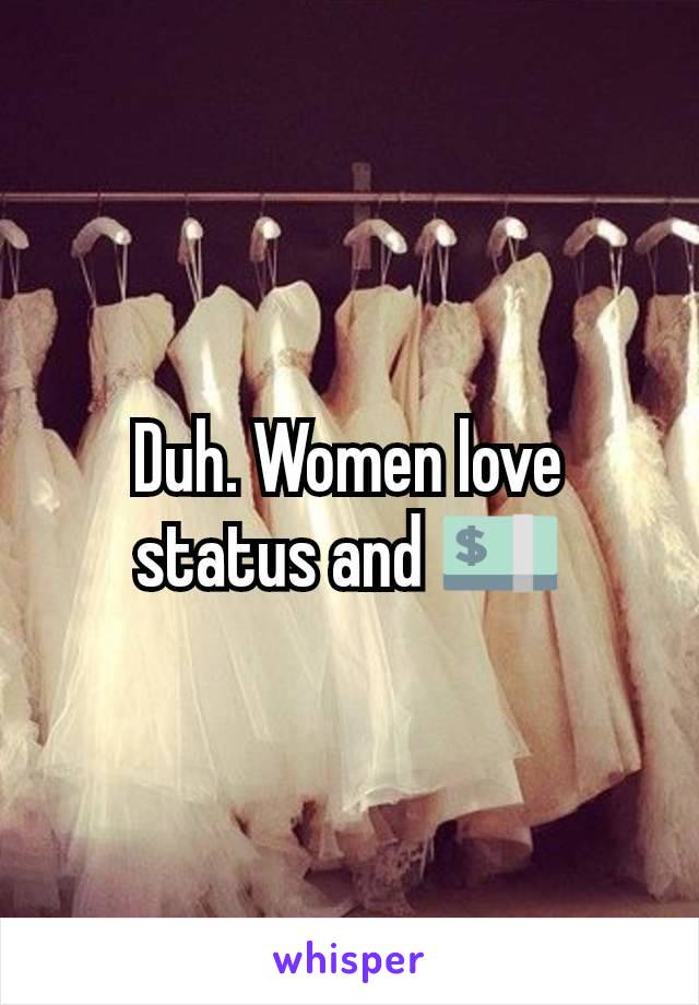 Duh. Women love status and 💵