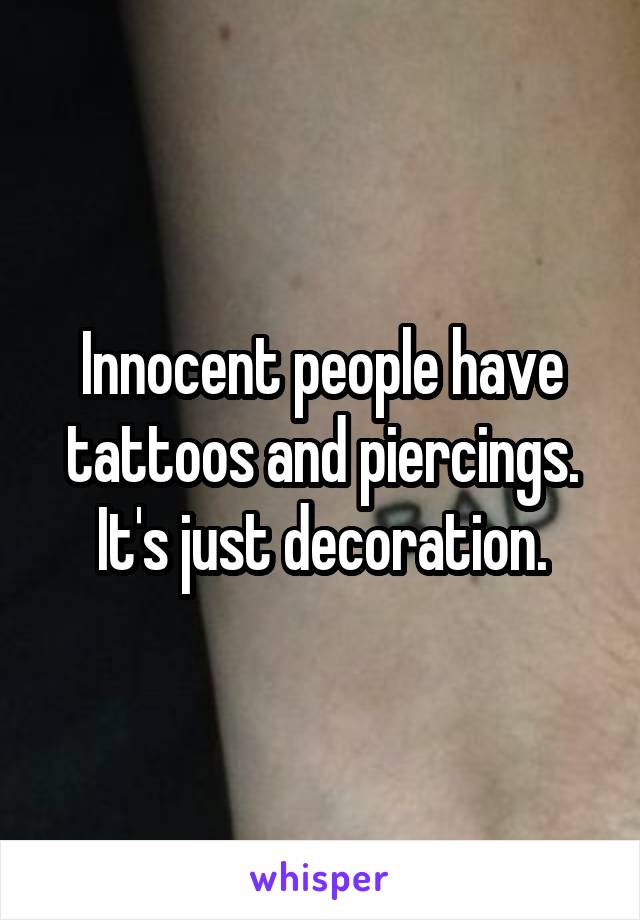 Innocent people have tattoos and piercings. It's just decoration.