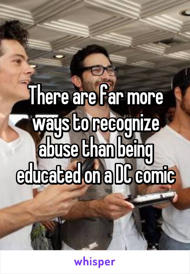 There are far more ways to recognize abuse than being educated on a DC comic