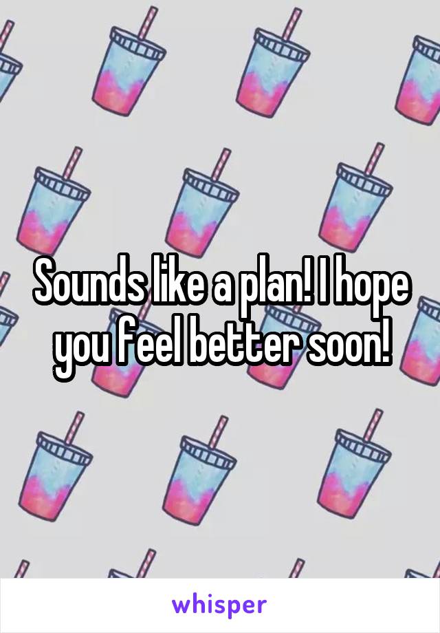 Sounds like a plan! I hope you feel better soon!