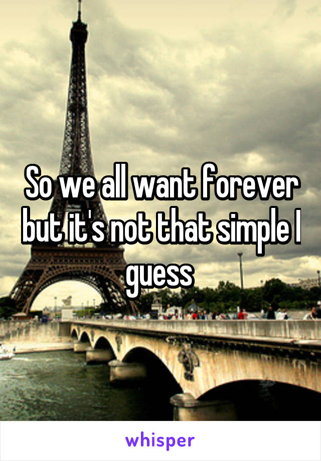  So we all want forever but it's not that simple I guess 