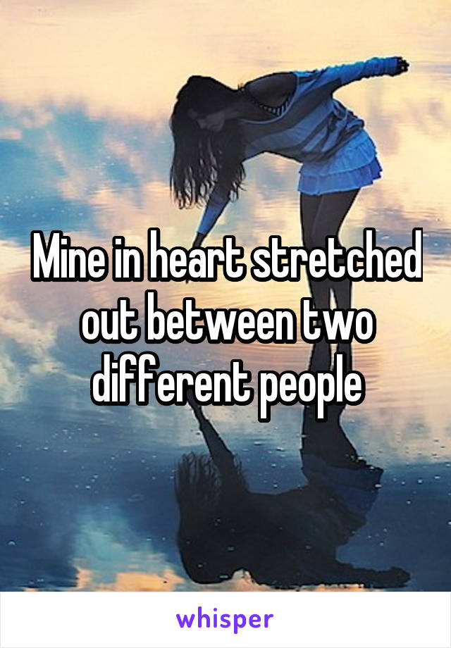 Mine in heart stretched out between two different people