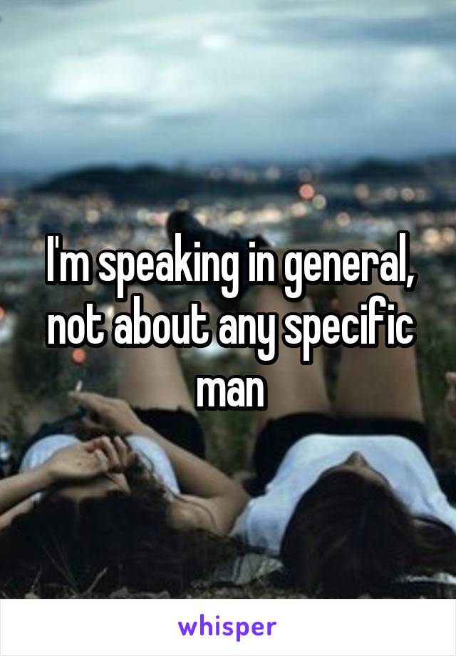 I'm speaking in general, not about any specific man