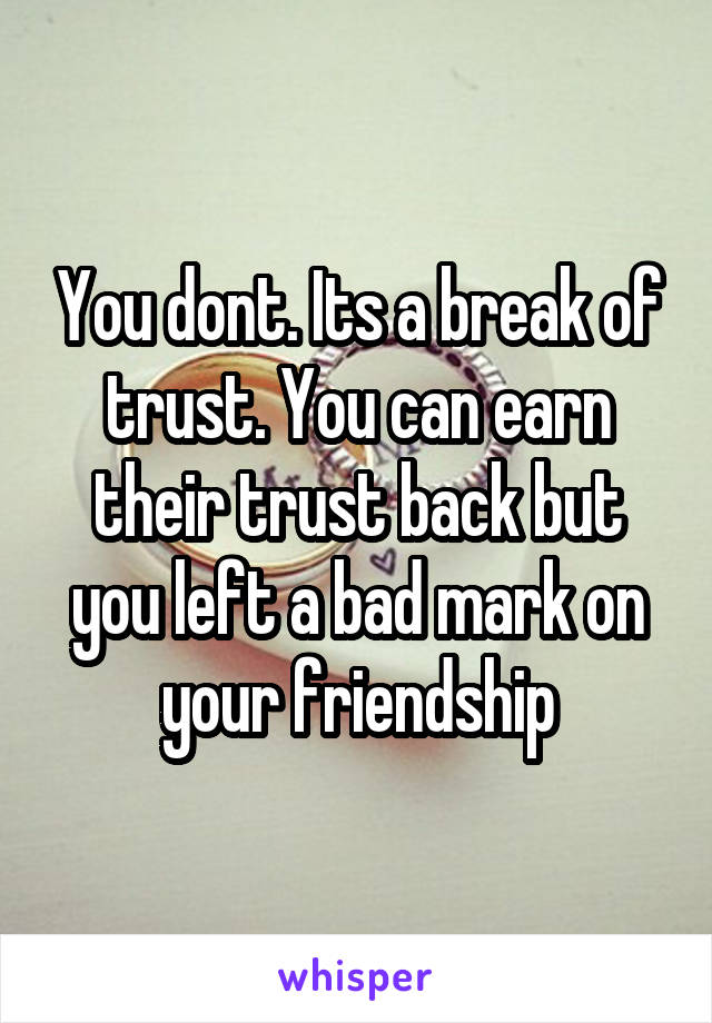 You dont. Its a break of trust. You can earn their trust back but you left a bad mark on your friendship