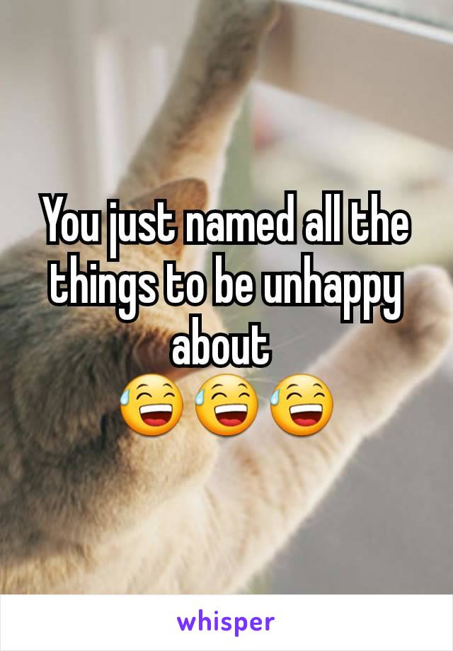 You just named all the things to be unhappy about 
😅😅😅