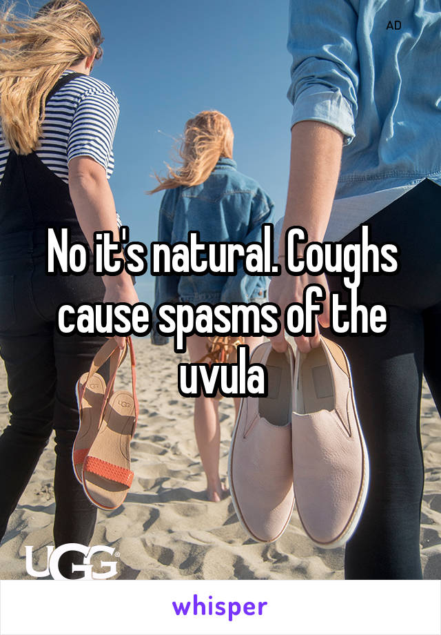 No it's natural. Coughs cause spasms of the uvula