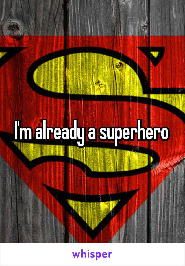 I'm already a superhero 