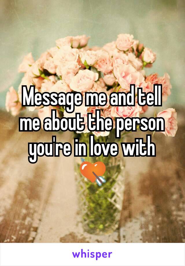 Message me and tell me about the person you're in love with
💘