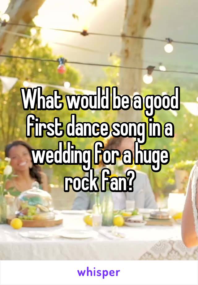 What would be a good first dance song in a wedding for a huge rock fan?