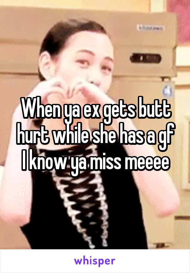 When ya ex gets butt hurt while she has a gf
I know ya miss meeee