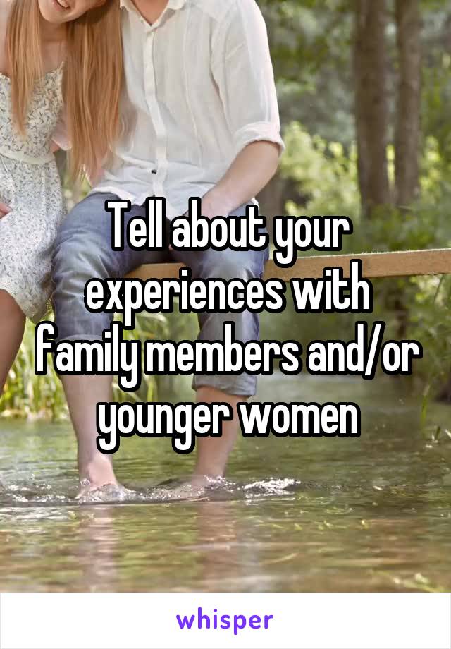 Tell about your experiences with family members and/or younger women