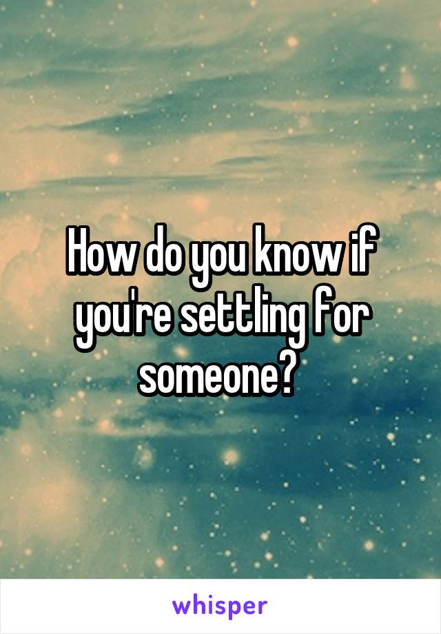 How do you know if you're settling for someone? 