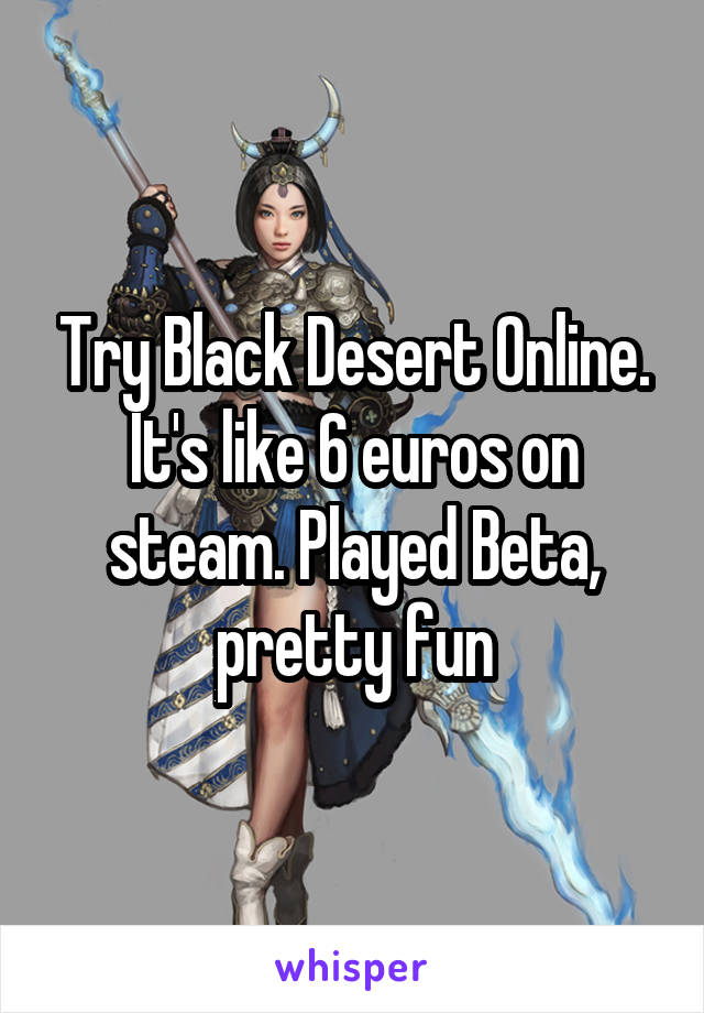 Try Black Desert Online. It's like 6 euros on steam. Played Beta, pretty fun