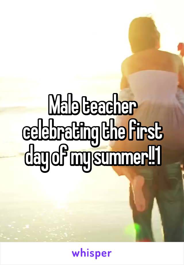 Male teacher celebrating the first day of my summer!!1