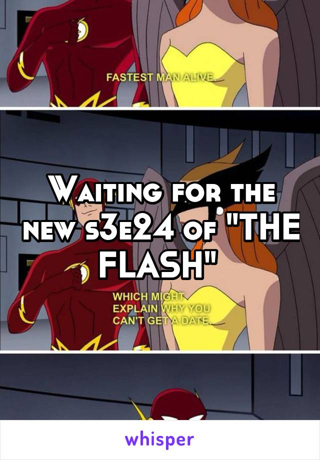 Waiting for the new s3e24 of "THE FLASH" 