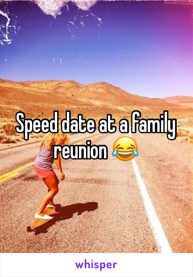 Speed date at a family reunion 😂