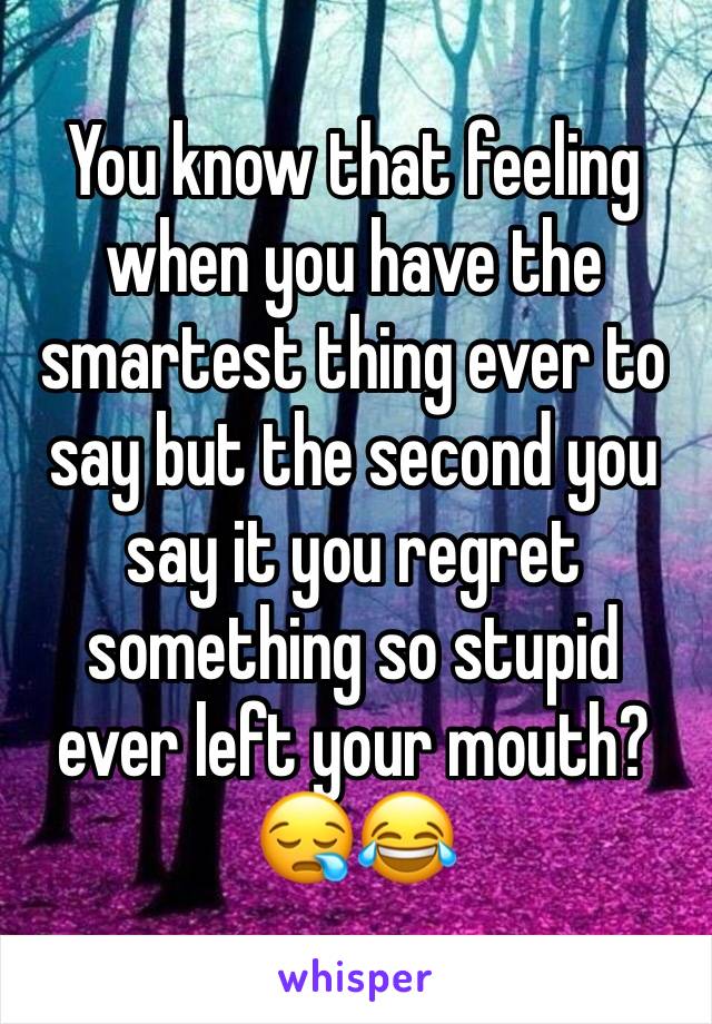 You know that feeling when you have the smartest thing ever to say but the second you say it you regret something so stupid ever left your mouth?😪😂