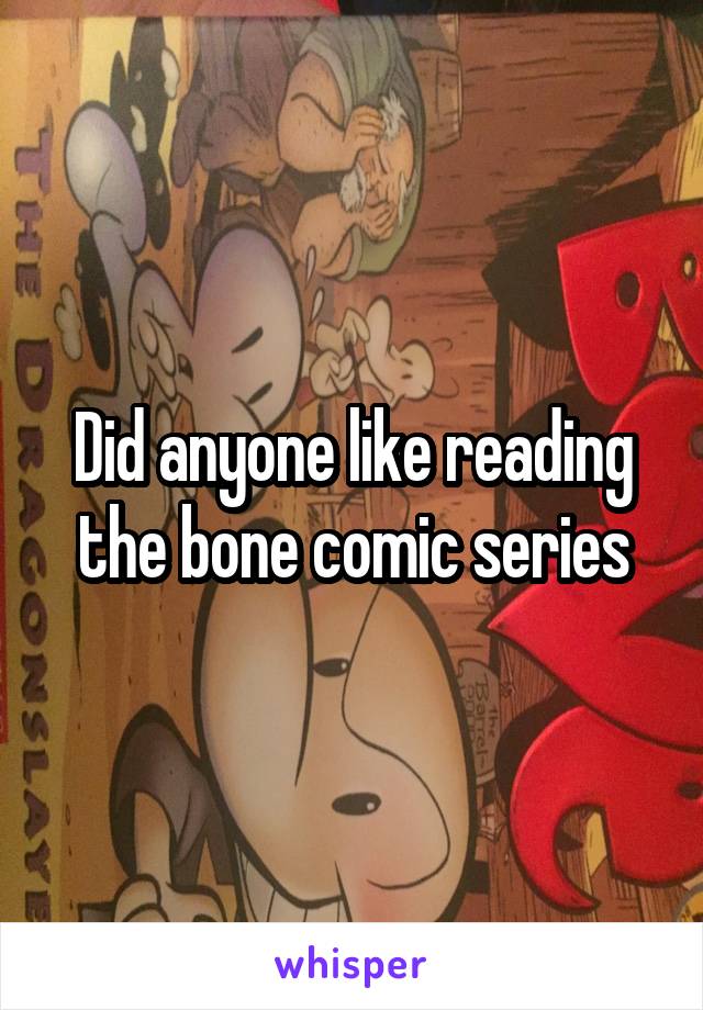 Did anyone like reading the bone comic series