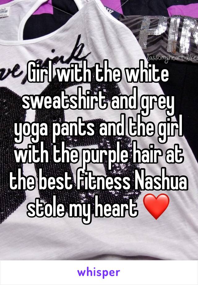 Girl with the white sweatshirt and grey yoga pants and the girl with the purple hair at the best fitness Nashua stole my heart ❤️ 