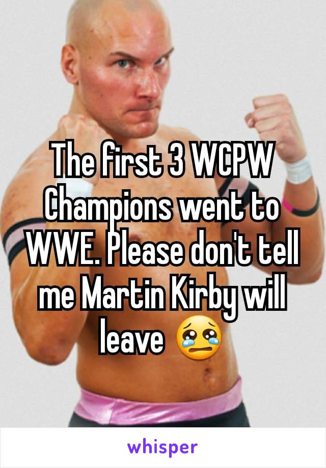 The first 3 WCPW Champions went to WWE. Please don't tell me Martin Kirby will leave 😢