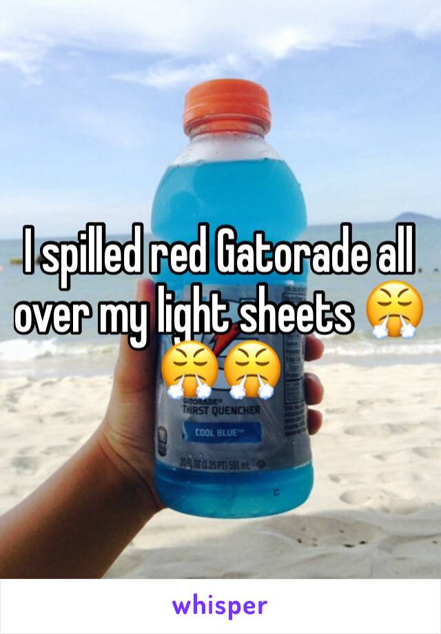 I spilled red Gatorade all over my light sheets 😤😤😤 