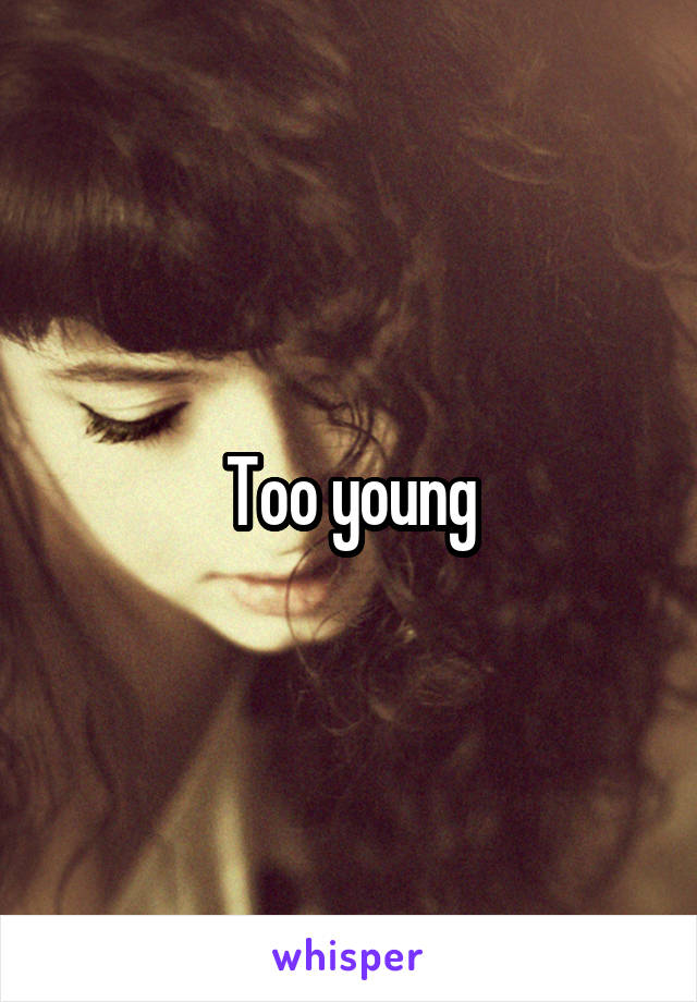 Too young