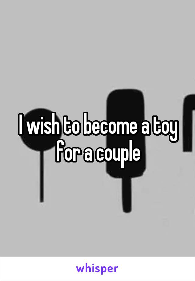 I wish to become a toy for a couple