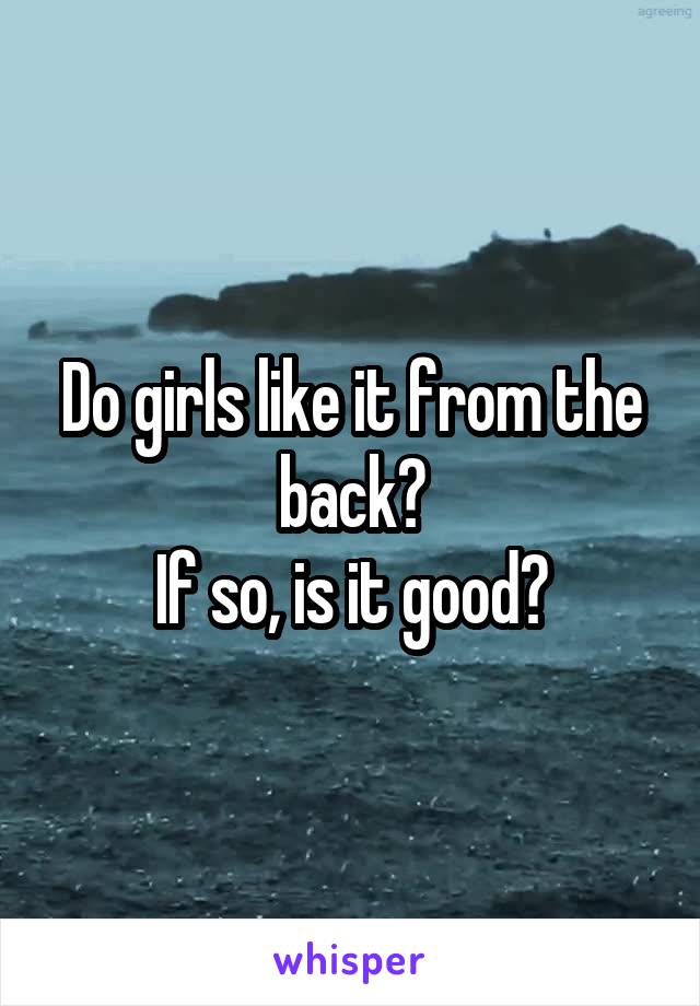 Do girls like it from the back?
If so, is it good?