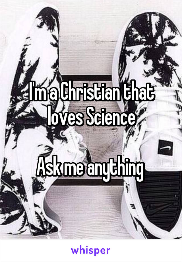 I'm a Christian that loves Science

Ask me anything 