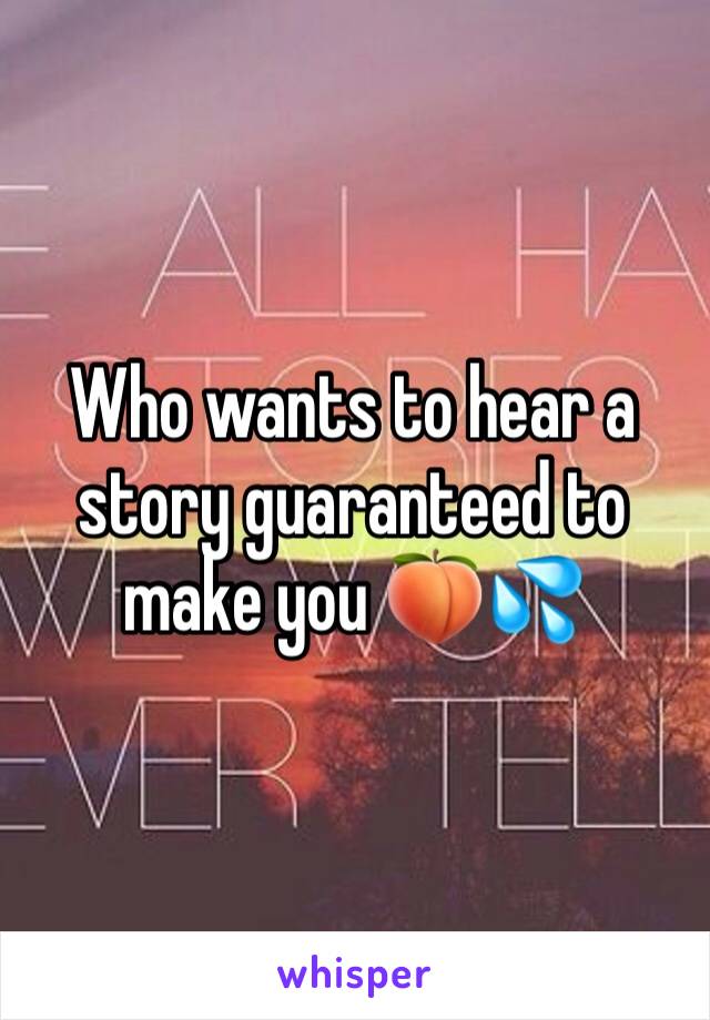 Who wants to hear a story guaranteed to make you 🍑💦