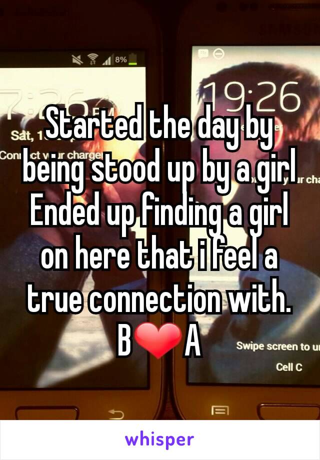 Started the day by being stood up by a girl
Ended up finding a girl on here that i feel a true connection with.
B❤A