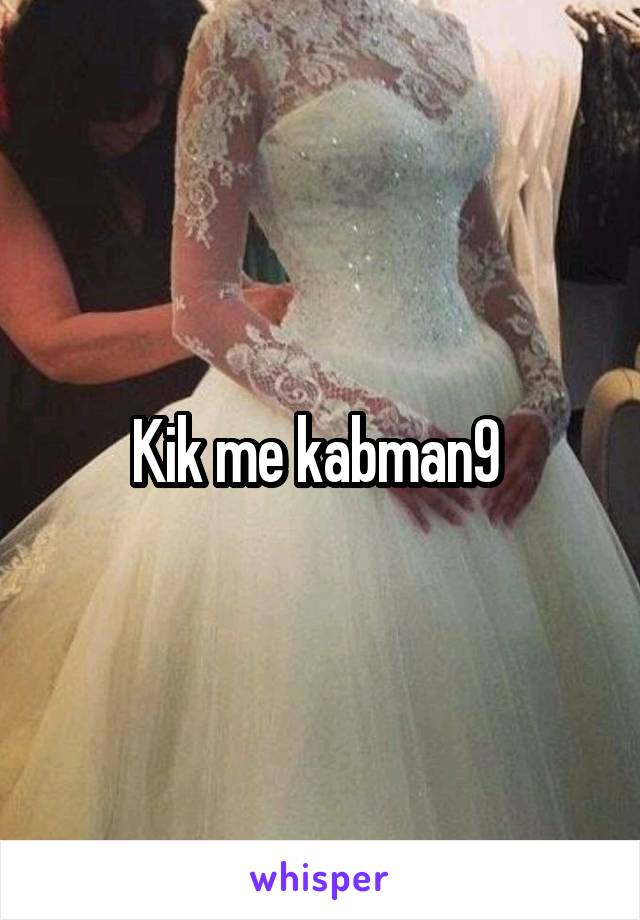 Kik me kabman9 