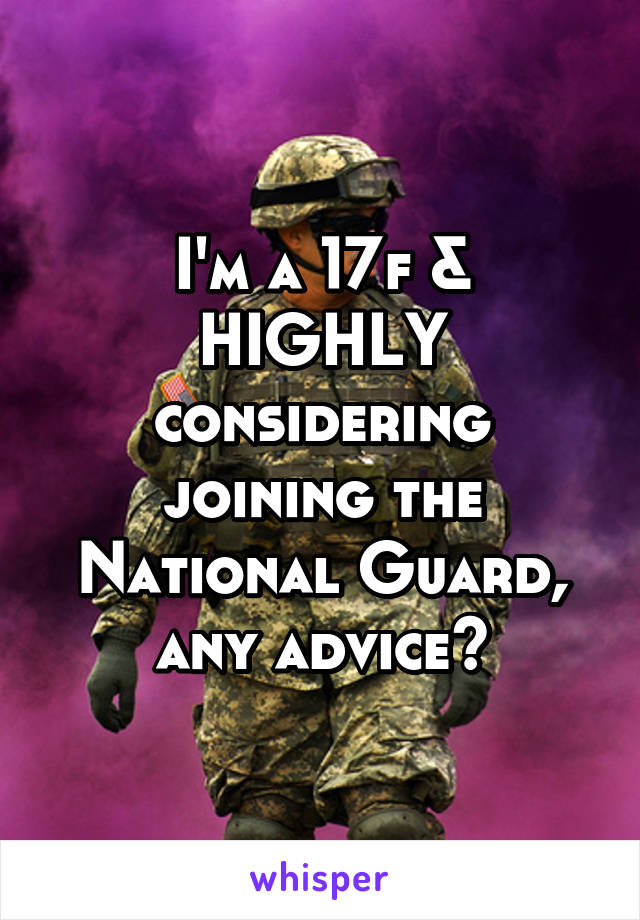 I'm a 17f & HIGHLY considering joining the National Guard, any advice?