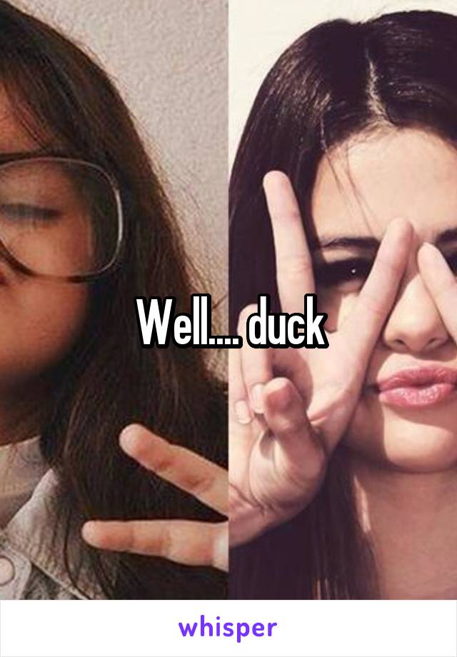 Well.... duck