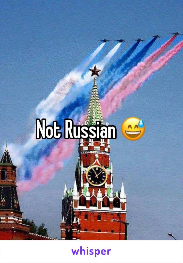 Not Russian 😅