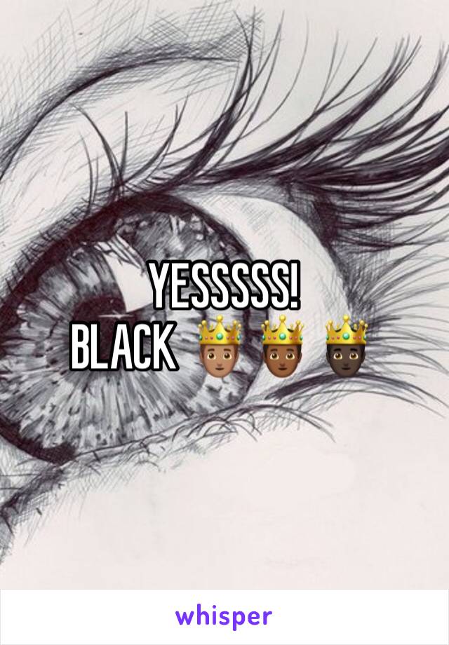 YESSSSS!
BLACK 🤴🏽🤴🏾🤴🏿