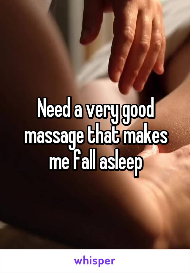 Need a very good massage that makes me fall asleep