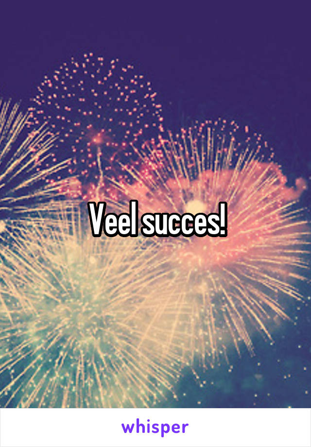 Veel succes!