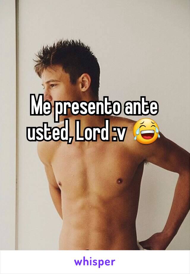 Me presento ante usted, Lord :v 😂