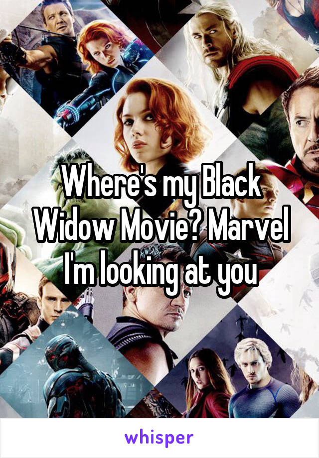 Where's my Black Widow Movie? Marvel I'm looking at you