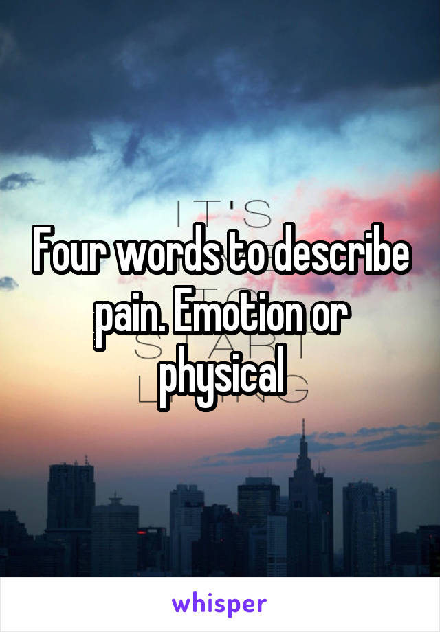 Four words to describe pain. Emotion or physical