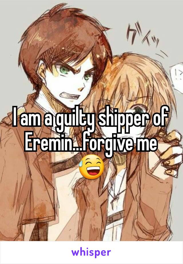 I am a guilty shipper of Eremin...forgive me 😅