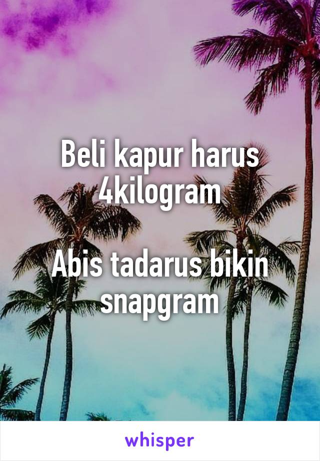 Beli kapur harus 4kilogram

Abis tadarus bikin snapgram