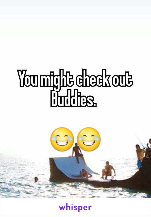 You might check out Buddies. 

😂😂