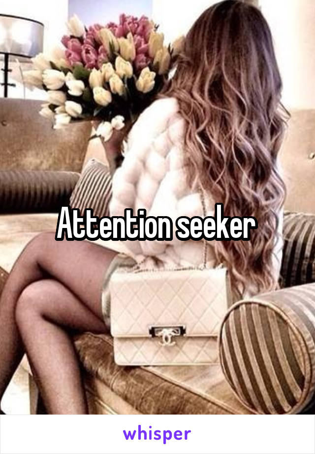 Attention seeker 