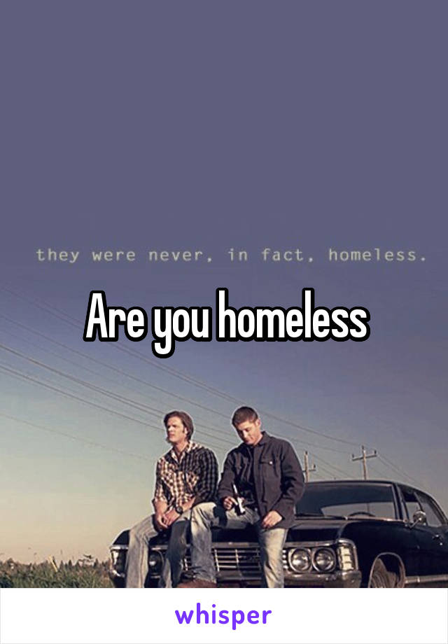 Are you homeless