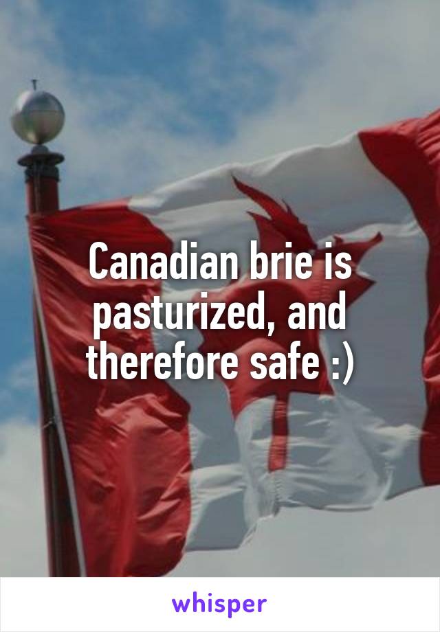 Canadian brie is pasturized, and therefore safe :)