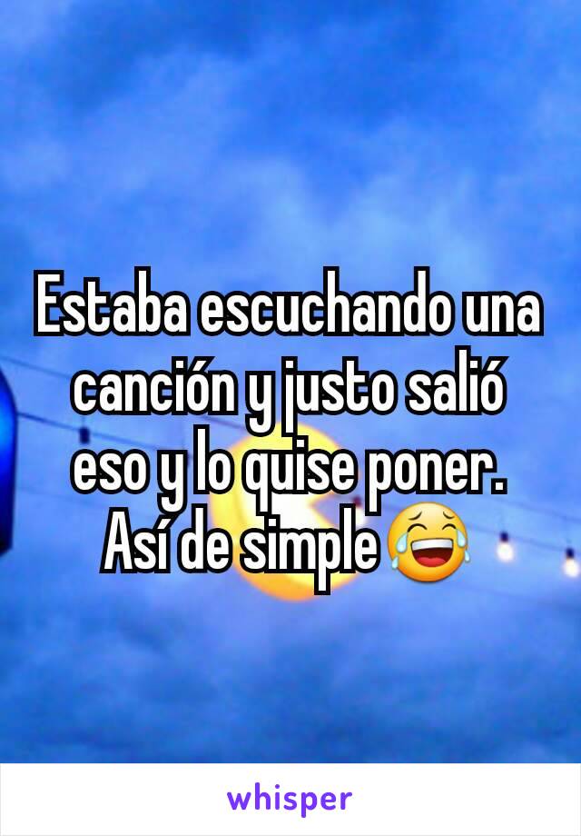 Estaba escuchando una canción y justo salió eso y lo quise poner. Así de simple😂